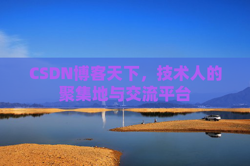 CSDN博客天下,技术人的聚集地与交流平台